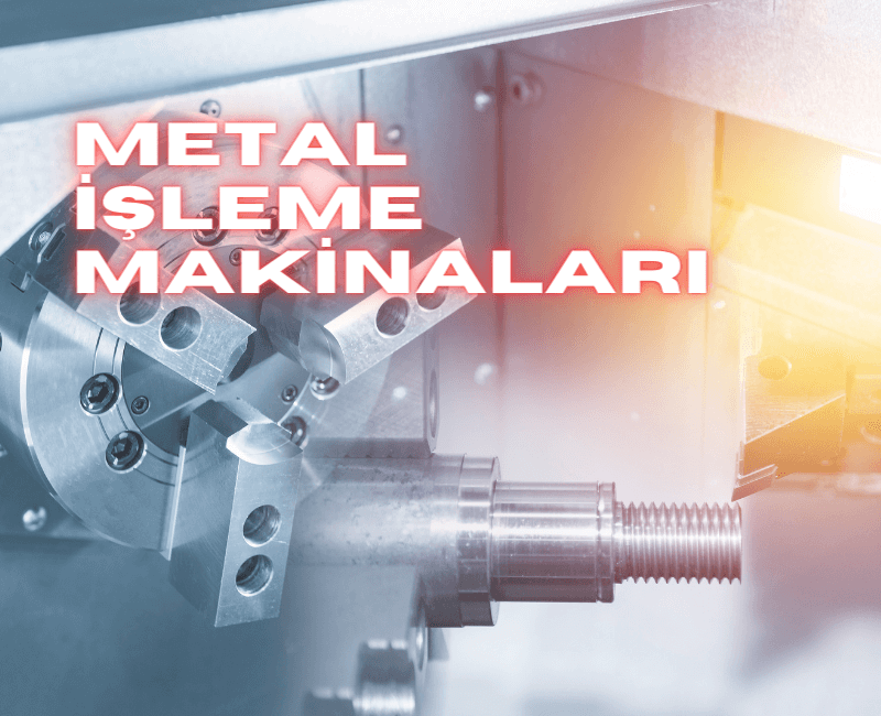 Metal İşleme Makinaları Nelerdir?